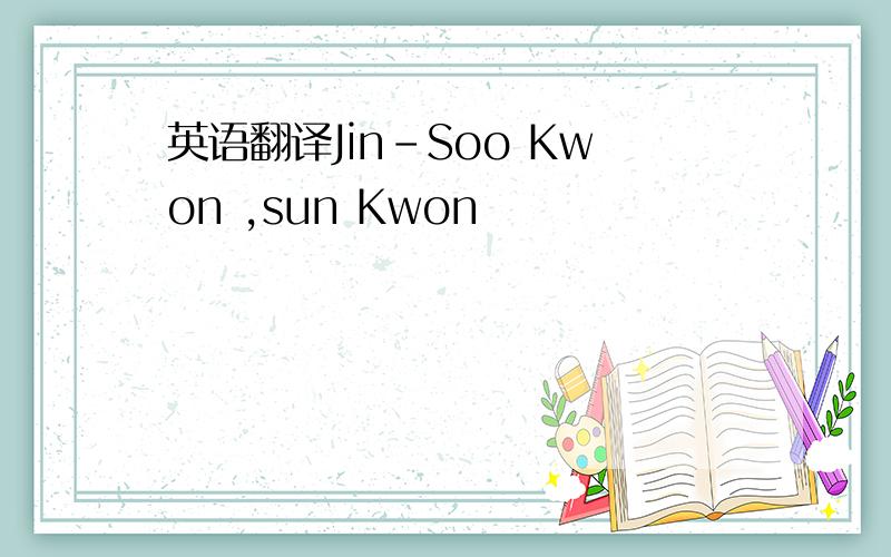英语翻译Jin-Soo Kwon ,sun Kwon