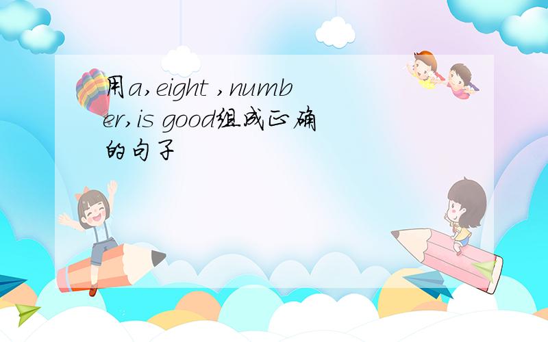 用a,eight ,number,is good组成正确的句子