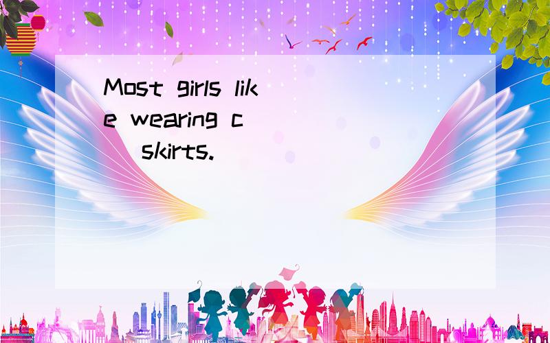 Most girls like wearing c____ skirts.