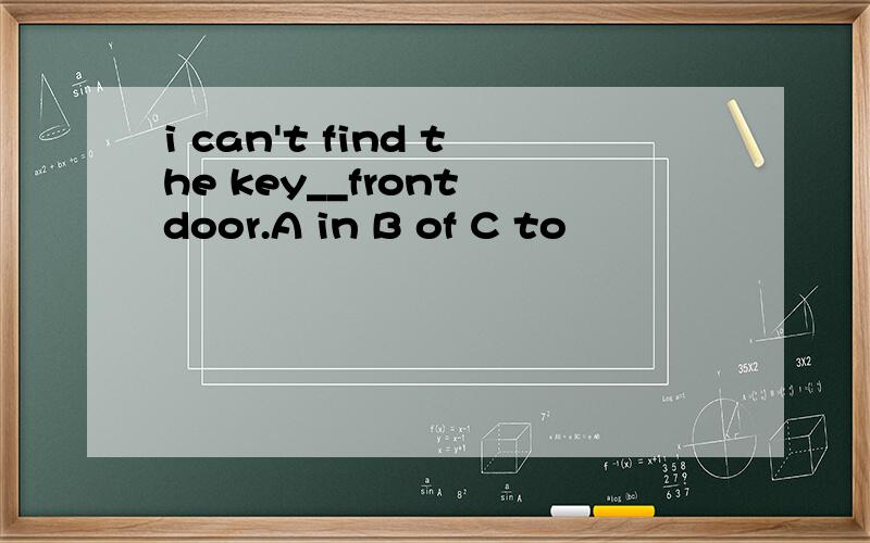 i can't find the key__front door.A in B of C to
