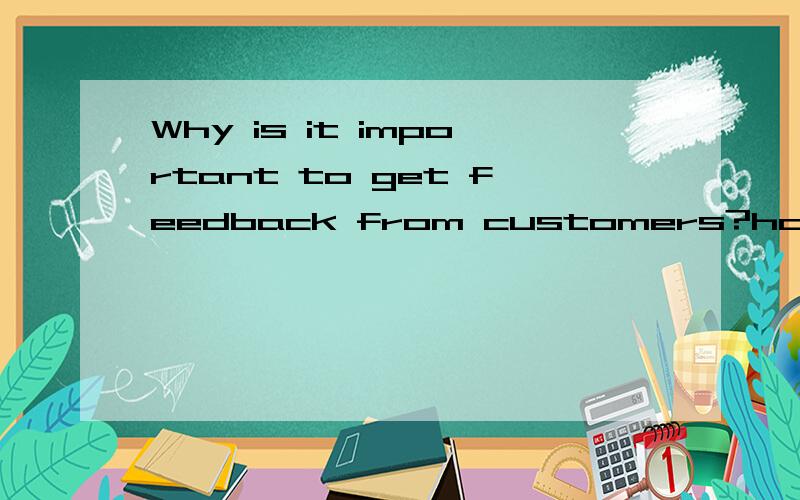 Why is it important to get feedback from customers?how to get feedback from customers?