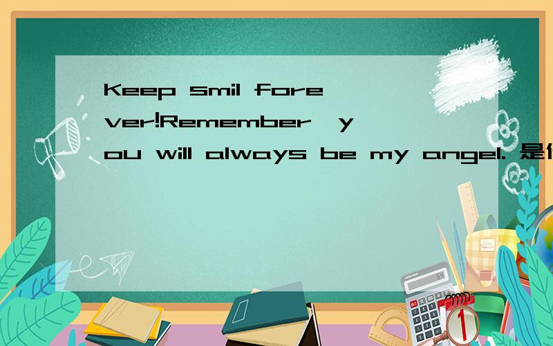 Keep smil forever!Remember,you will always be my angel. 是什么意思啊?