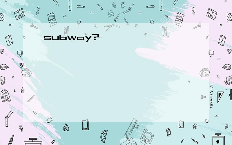 subway?