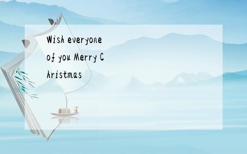 Wish everyone of you Merry Christmas