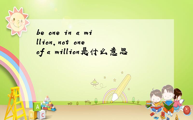 be one in a million,not one of a million是什么意思