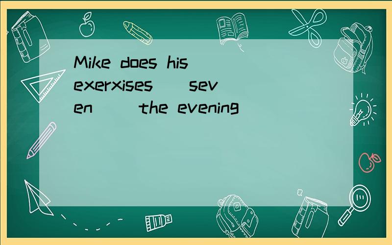 Mike does his exerxises__seven __the evening