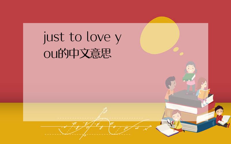 just to love you的中文意思