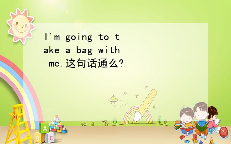 I'm going to take a bag with me.这句话通么?