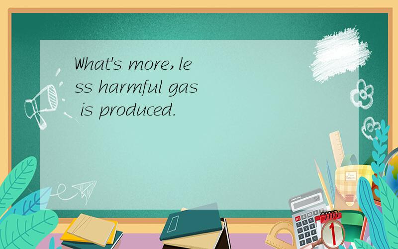 What's more,less harmful gas is produced.