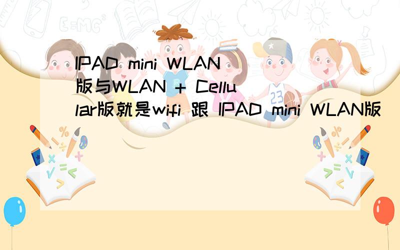 IPAD mini WLAN版与WLAN + Cellular版就是wifi 跟 IPAD mini WLAN版（wifi版?）16G 官网卖 2498 乍比淘宝网还便宜?IPAD 4 就是第三代IPAD吧?不太懂,别笑我.