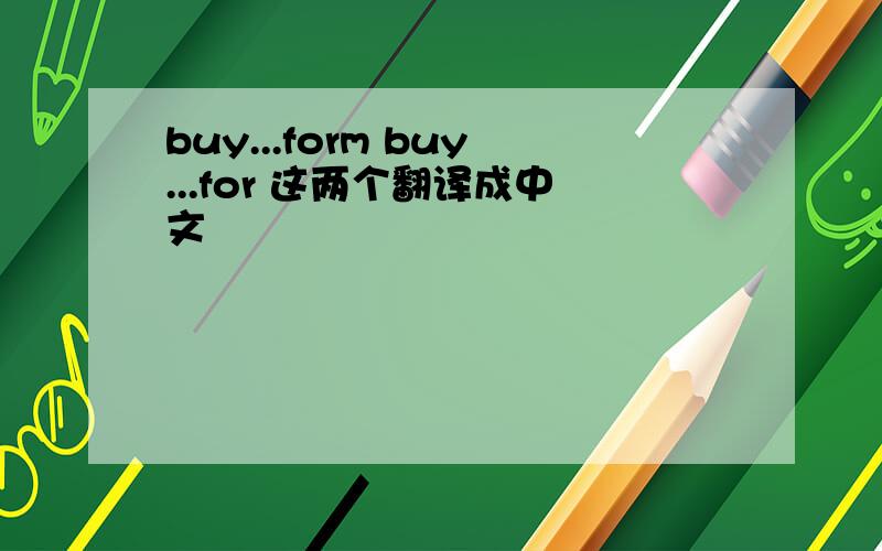 buy...form buy...for 这两个翻译成中文