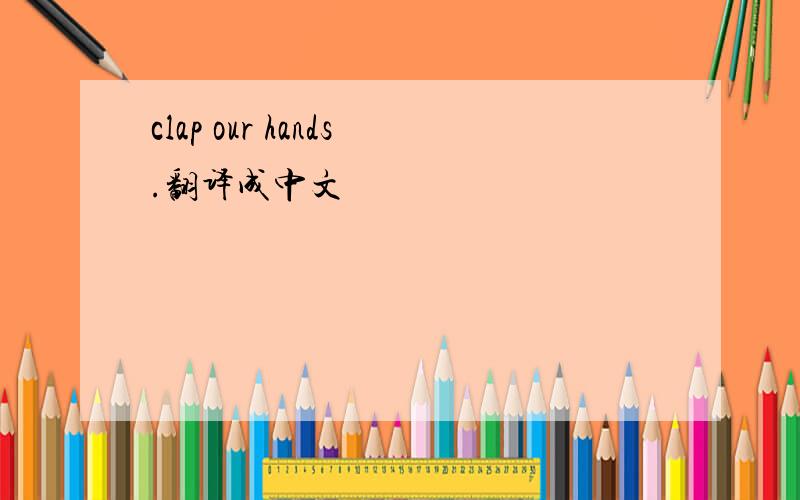 clap our hands.翻译成中文