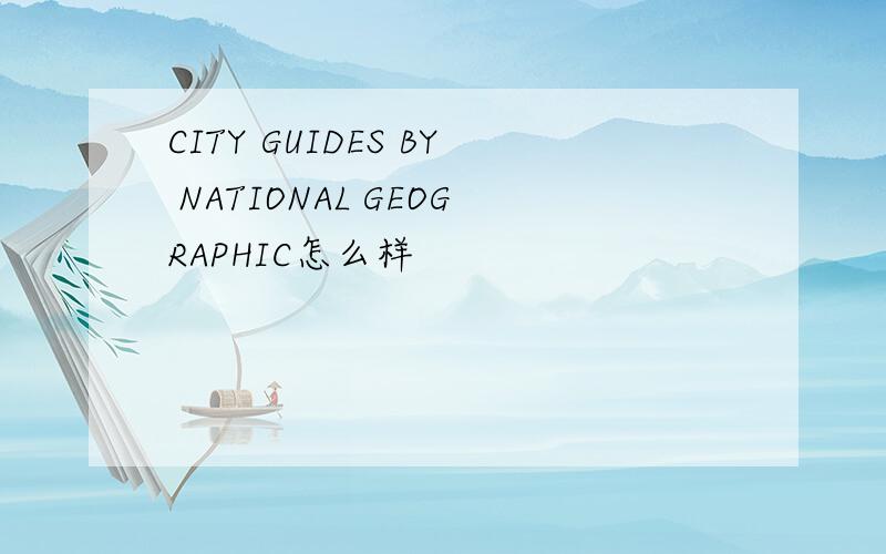 CITY GUIDES BY NATIONAL GEOGRAPHIC怎么样