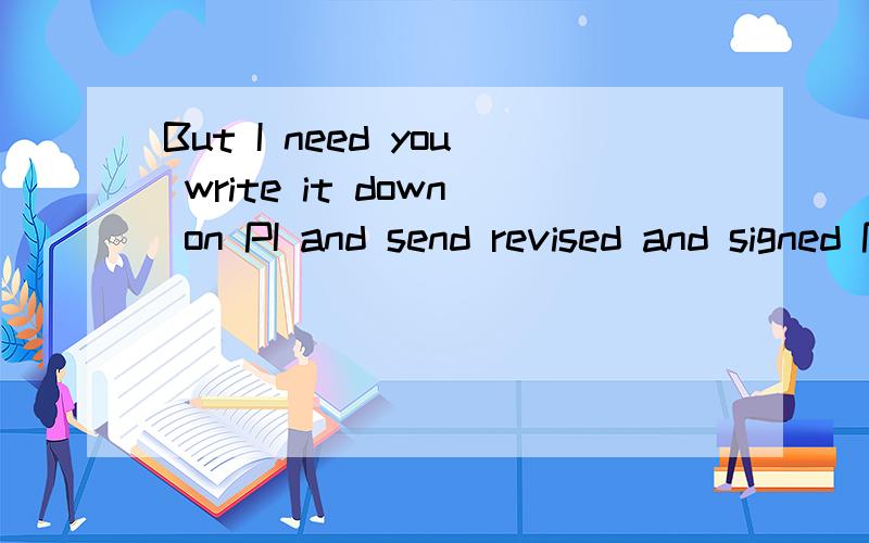 But I need you write it down on PI and send revised and signed PI from your side.