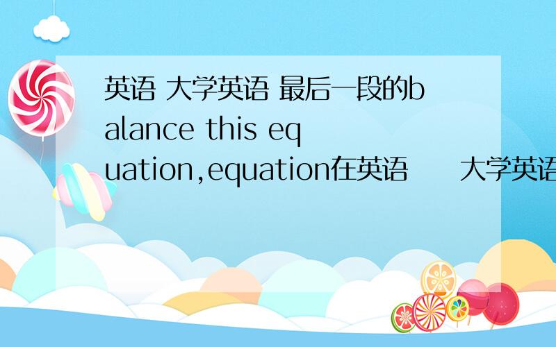 英语 大学英语 最后一段的balance this equation,equation在英语     大学英语 最后一段的balance this equation,equation在句子中是什么意思?