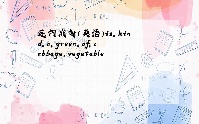连词成句（英语）is,kind,a,green,of,cabbage,vegetable