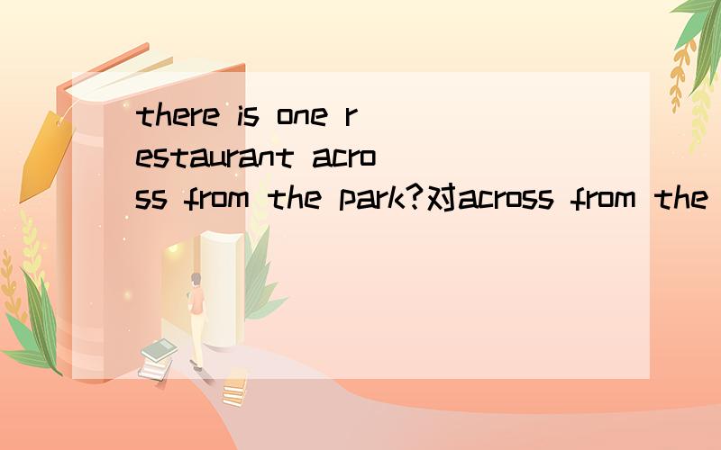 there is one restaurant across from the park?对across from the park划线