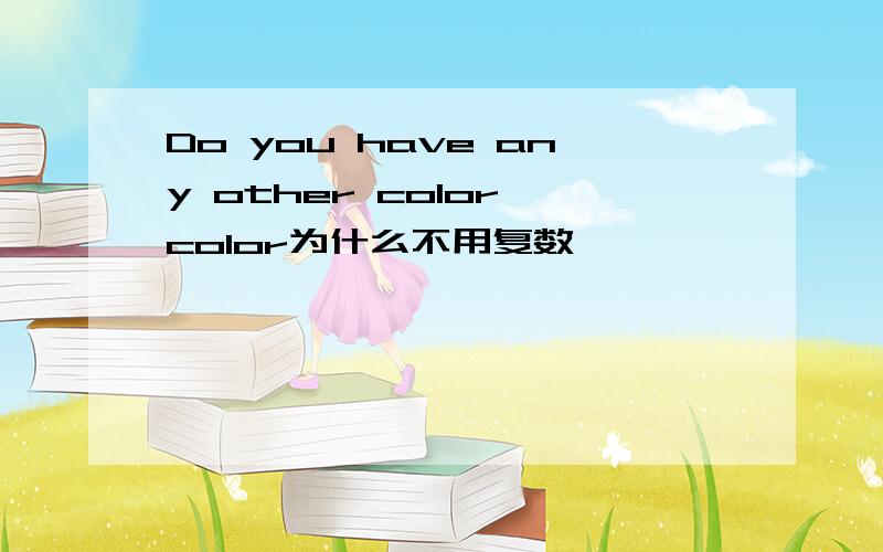 Do you have any other color,color为什么不用复数