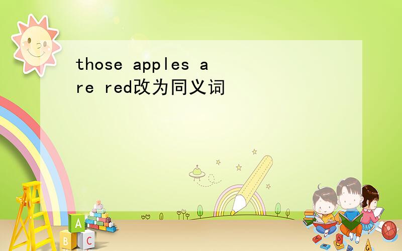 those apples are red改为同义词