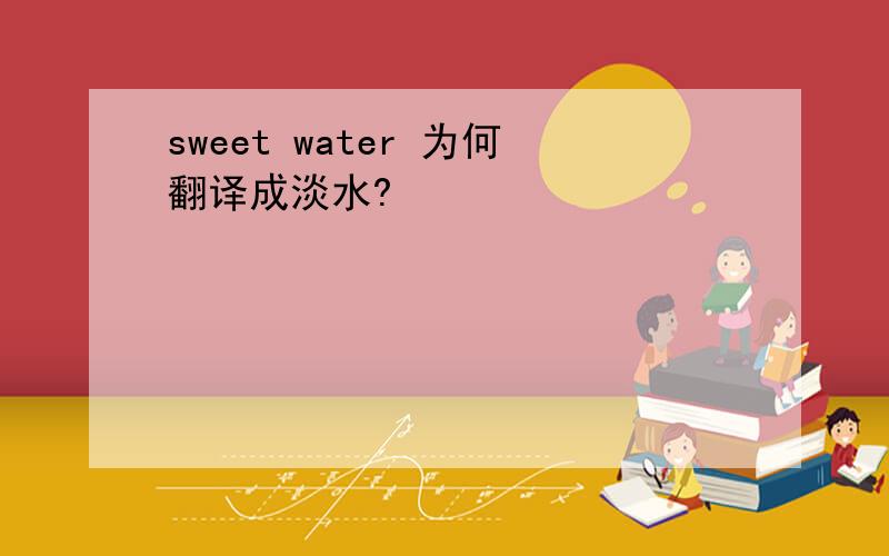 sweet water 为何翻译成淡水?