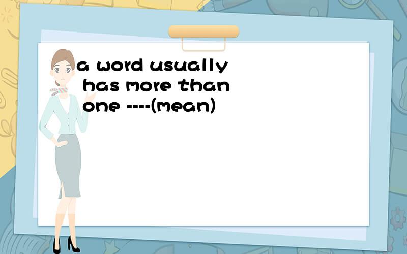 a word usually has more than one ----(mean)