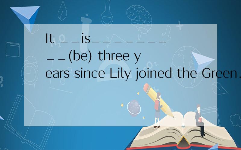 It __is_________(be) three years since Lily joined the Green.为什么不是 has been