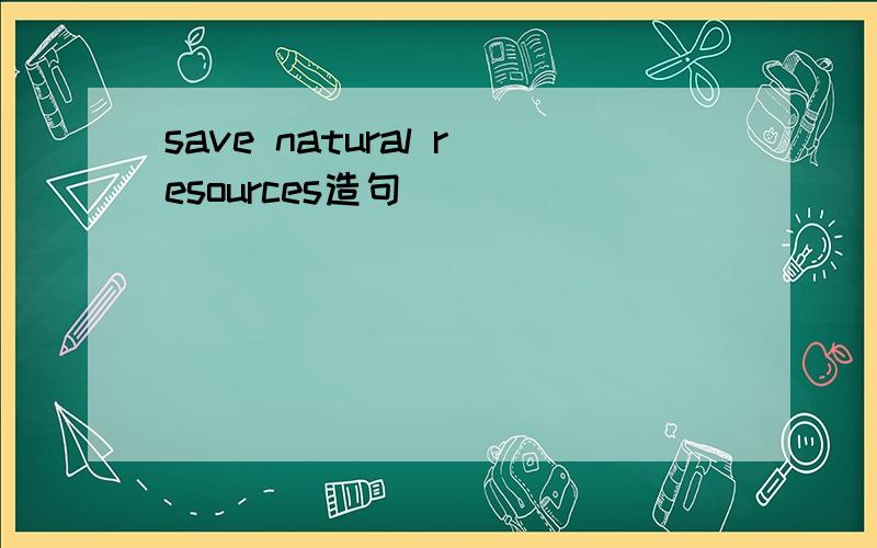 save natural resources造句