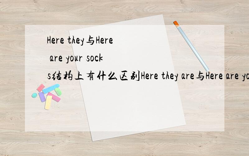 Here they与Here are your socks结构上有什么区别Here they are与Here are your socks结构上有什么区别
