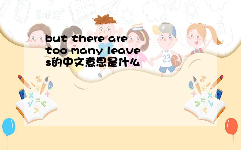 but there are too many leaves的中文意思是什么