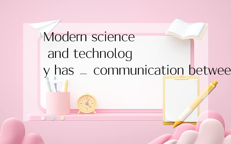 Modern science and technology has _ communication between people far apart.A.made convenientB. made it conbenientC made it convenient forD made it convenient to答案是 A为啥?