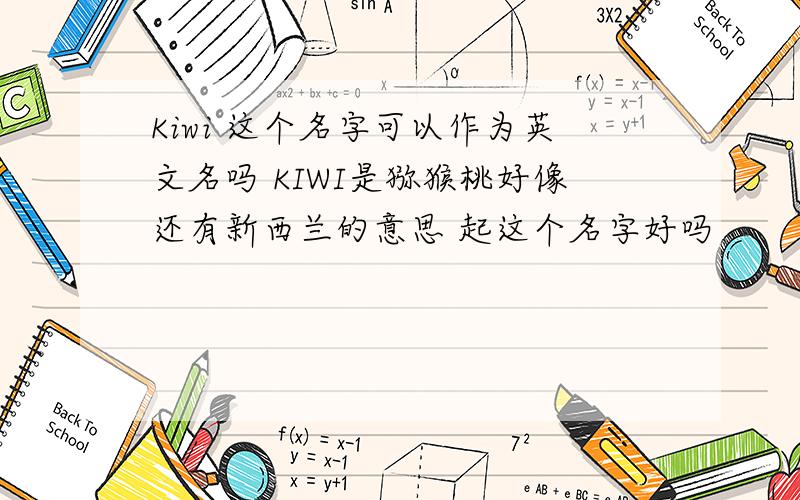 Kiwi 这个名字可以作为英文名吗 KIWI是猕猴桃好像还有新西兰的意思 起这个名字好吗