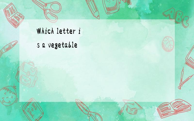 Which letter is a vegetable