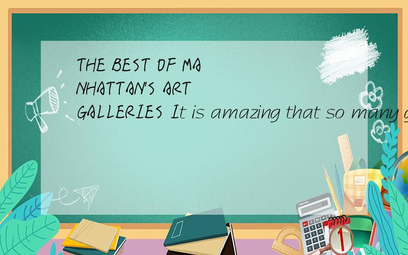 THE BEST OF MANHATTAN'S ART GALLERIES It is amazing that so many great works of art from the late 19th century to the 21st century could ______ ______(包含) in the same museum.The collection of Western art includes paintings by such famous artists