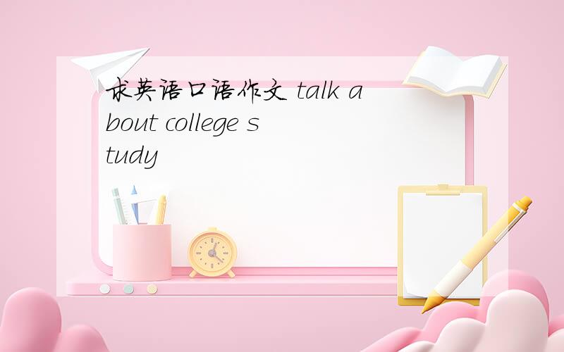 求英语口语作文 talk about college study
