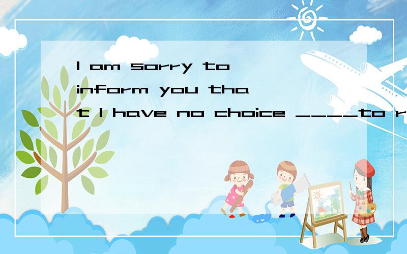 I am sorry to inform you that I have no choice ____to refuse your application.a、andb、thanc、butd、rather