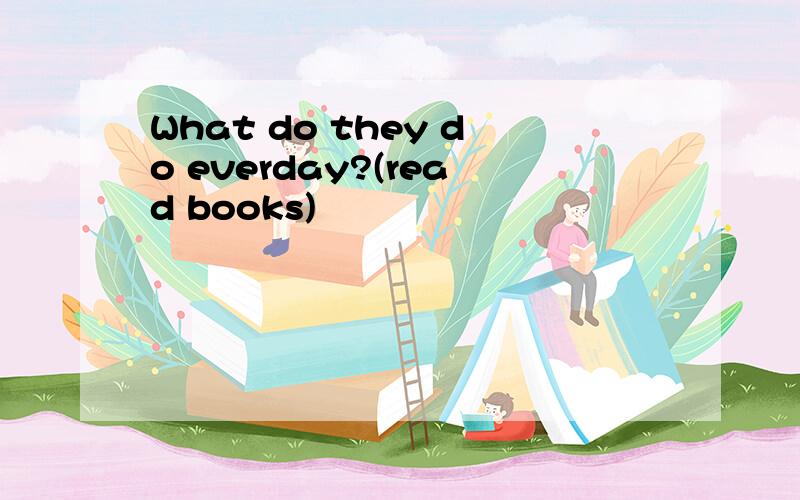 What do they do everday?(read books)