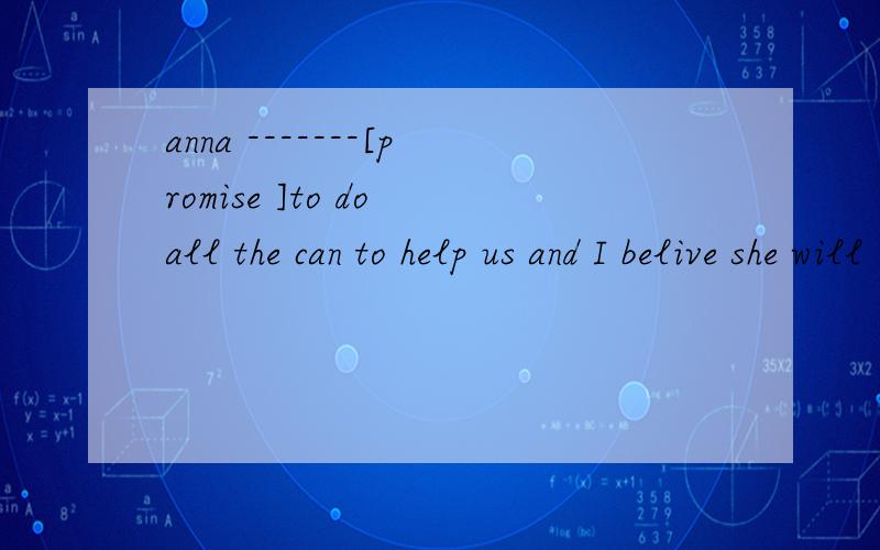 anna -------[promise ]to do all the can to help us and I belive she will
