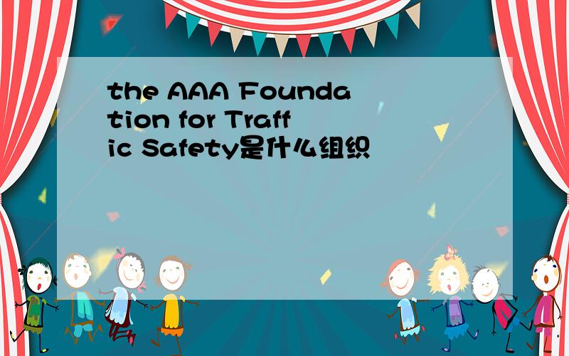 the AAA Foundation for Traffic Safety是什么组织