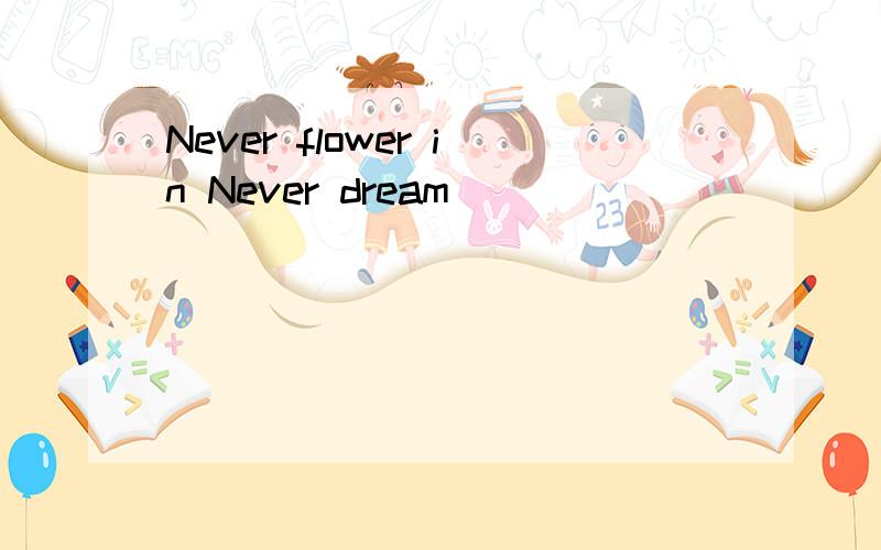 Never flower in Never dream
