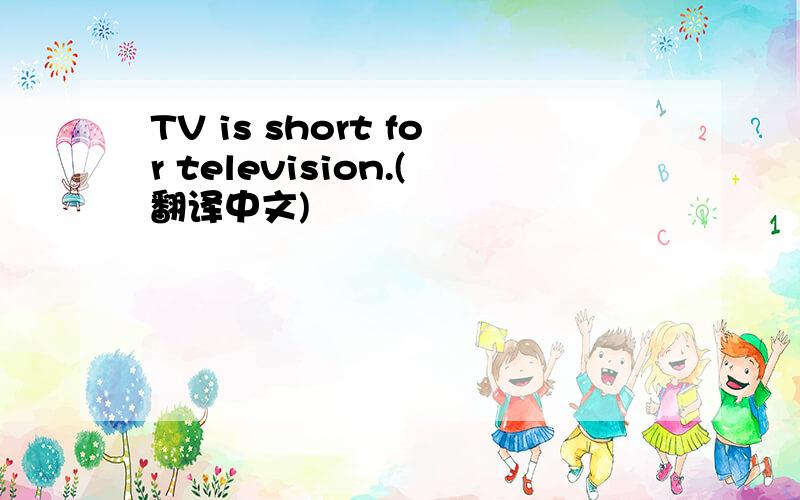 TV is short for television.(翻译中文)