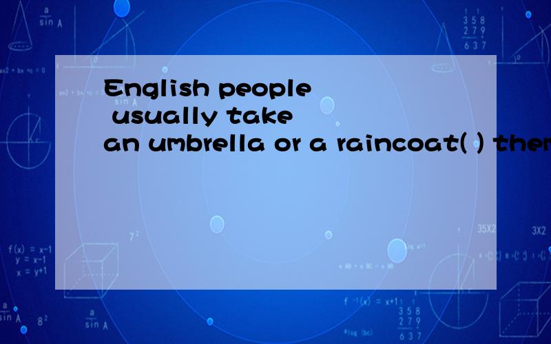 English people usually take an umbrella or a raincoat( ) them in the sunny morning(填副词）