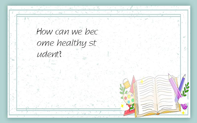 How can we become healthy student?