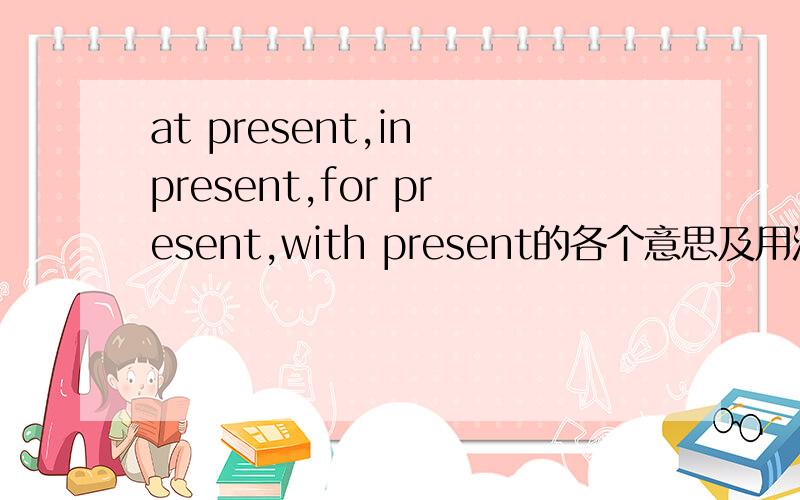 at present,in present,for present,with present的各个意思及用法