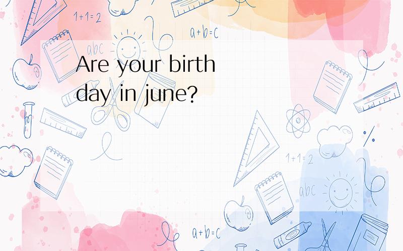 Are your birthday in june?