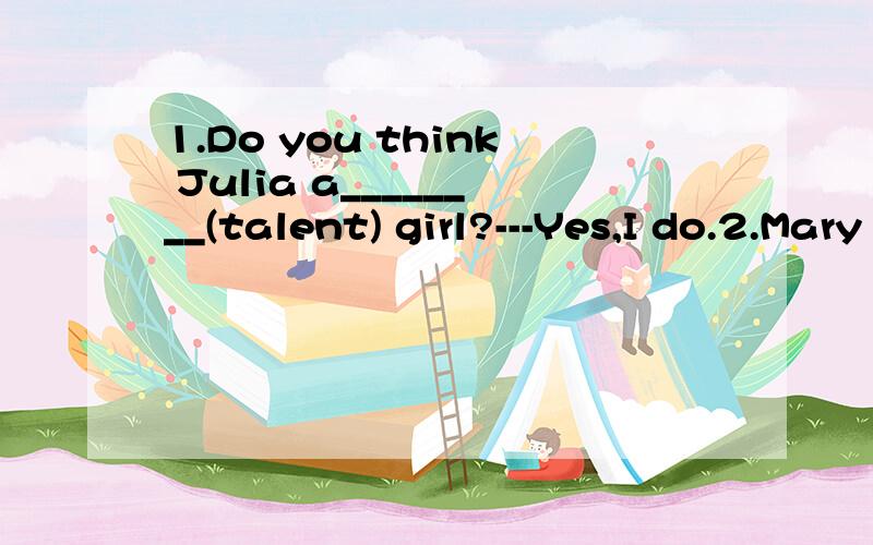 1.Do you think Julia a________(talent) girl?---Yes,I do.2.Mary is _______(trendy) than Lily.3.Look at the panda.How________(slow) it is walking!4.The bottle has the_______(little) water of the three.5.Everything is_______(light) on the moon than on t