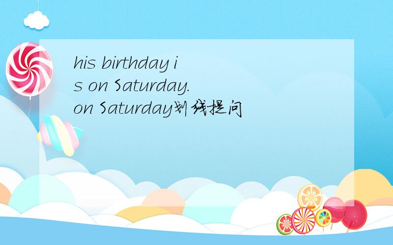 his birthday is on Saturday.on Saturday划线提问