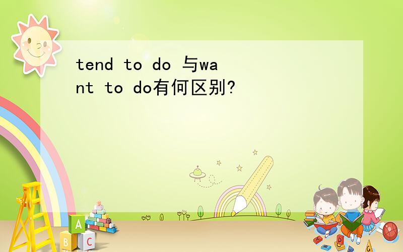 tend to do 与want to do有何区别?