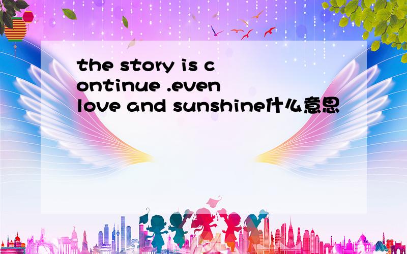the story is continue .even love and sunshine什么意思