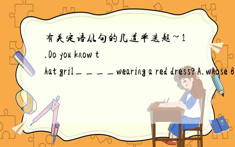 有关定语从句的几道单选题~1.Do you know that gril____wearing a red dress?A.whose B.who C.whom D.who's为什么会选D选项,2.That is the reason____he gave us for carrying out the plan.A.because B.why C.how D.which3.The reason____I' writin