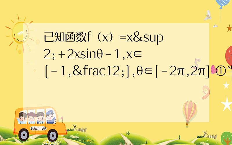 已知函数f（x）=x²＋2xsinθ-1,x∈[-1,½],θ∈[-2π,2π] ①当θ=π／3时,求f（x）的最